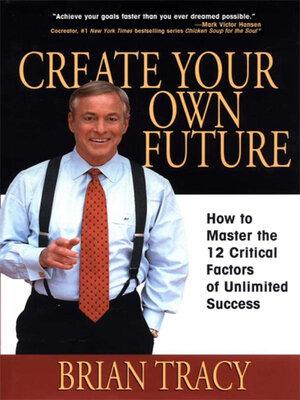 cover image of Create Your Own Future: How to Master the 12 Critical Factors of Unlimited Success